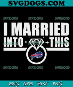 I Married Into This SVG, Bills SVG, Buffalo Football SVG PNG EPS DXF