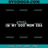 I My Dog Mom Era SVG PNG, Dog Mama SVG, Dog Mom SVG PNG EPS DXF