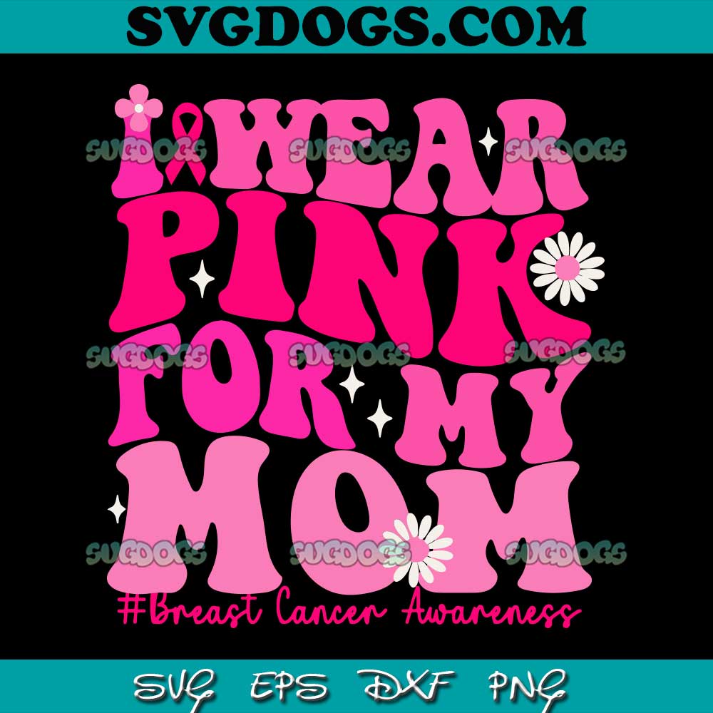 I Wear Pink For My Mom SVG PNG, Breast Cancer Awareness SVG, Mama Cancer Awareness Pink Ribbon SVG PNG EPS DXF