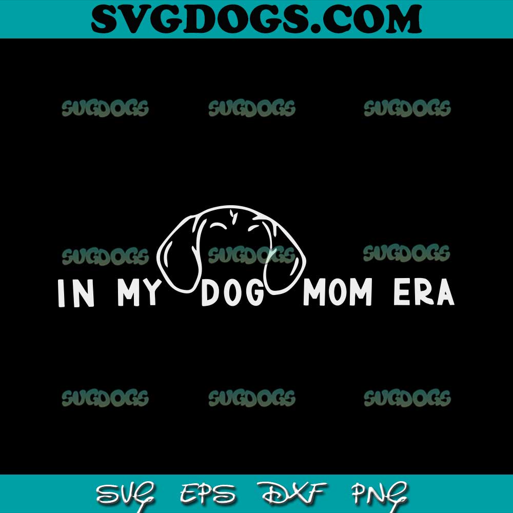 In My Dog Mom Era SVG PNG, Custom Dog Ear SVG, Dog Mom SVG PNG EPS DXF