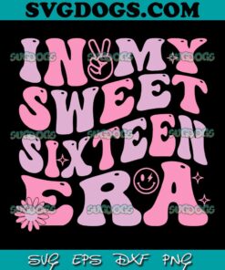 In My Sweet Sixteen Era SVG PNG, 16th Birthday Era SVG, Retro Birthday SVG PNG EPS DXF