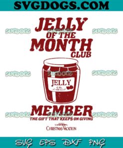 Jelly Of The Month SVG, National Lampoon’s Christmas Vacation SVG, Member The Gift That Keeps On Giving SVG PNG EPS DXF