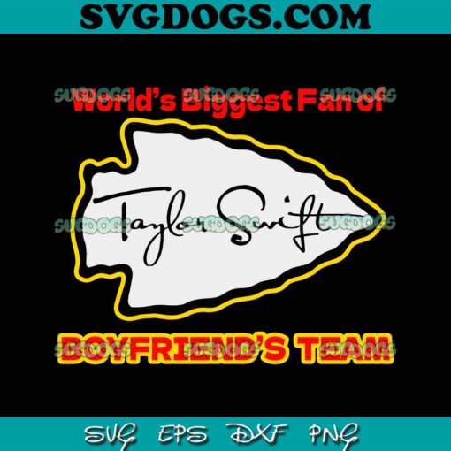 Kansas City Chiefs Taylor Swift Boyfriends SVG, World’s Biggest Fan Of Taylor Swift’s Boyfriend’s Team SVG, Taylor Swift SVG PNG EPS DXF