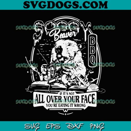 Soggy Beaver BBQ SVG, If It’s Not All Over Your Face SVG, You’re Eating It Wrong SVG PNG EPS DXF