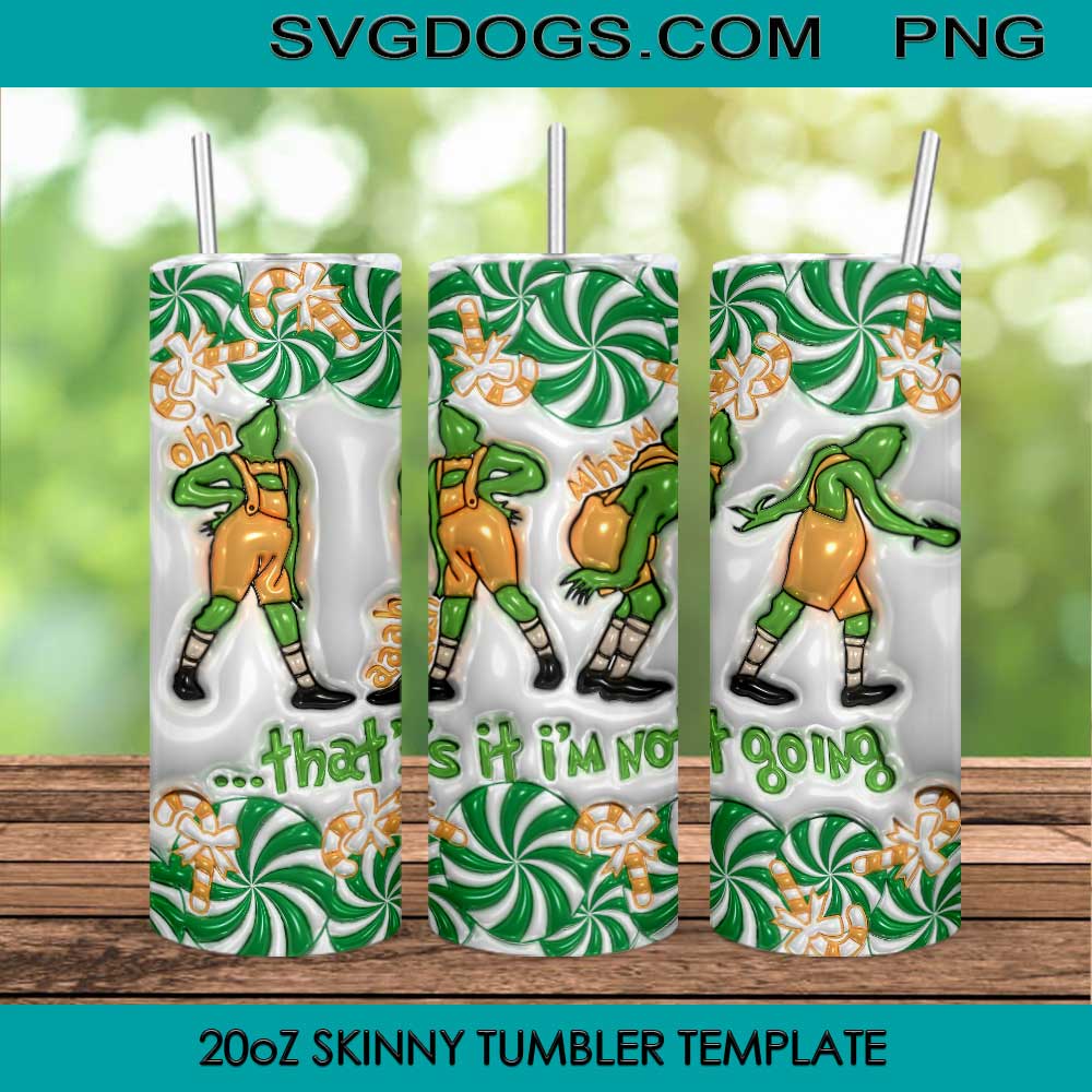 Thats It Im Not Going Grinch Inflated 3D 20oz Skinny Tumbler PNG, Christmas Grinch Tumbler Sublimation Design PNG Download