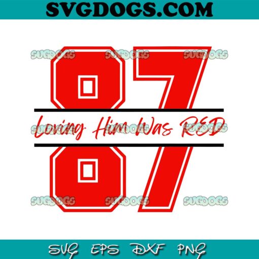 Travis Kelce 87 Loving Him Was Red SVG PNG, Travis Kelce And Taylor Swift SVG, Travis Kelce 87 SVG PNG EPS DXF