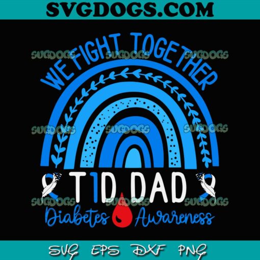 We Fight Together T1D Dad Diabetes Awareness SVG, Blue Rainbow SVG, Diabetes Awareness Blue Rainbow We Fight Together SVG PNG EPS DXF