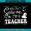 You Can’t Scare Me I’m A Teacher SVG, Halloween  SVG PNG EPS DXF