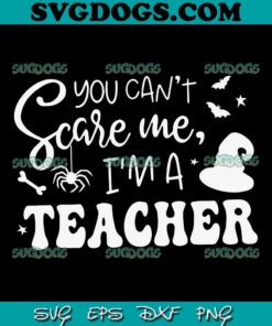 You Can’t Scare Me I’m A Teacher SVG, Halloween  SVG PNG EPS DXF