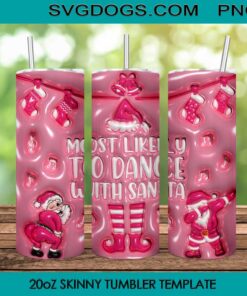 3D Inflated Most Likely To Dance With Santa 20oz Tumbler Wrap PNG, Santa Christmas 20oz Tumbler Wrap PNG File