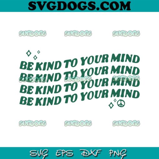 Be Kind To Your Mind SVG PNG EPS DXF