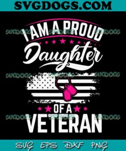 Veterans Day I Am A Proud Daughter Of A Veteran Patriotic SVG