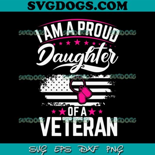 Veterans Day I Am A Proud Daughter Of A Veteran Patriotic SVG