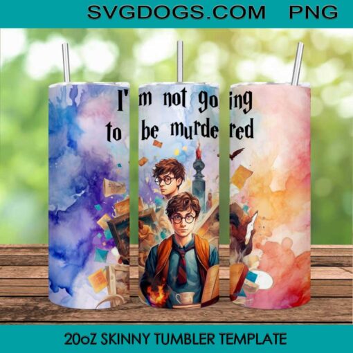 I Am Not Going To Be Murdered Tumbler Wrap PNG File, Harry Potter Tumbler Wrap PNG File