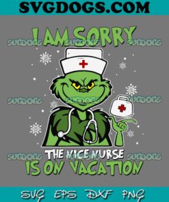 I Am Sorry The Nice Nurse Is On Vacation SVG, Christmas Nurse SVG PNG DXF EPS
