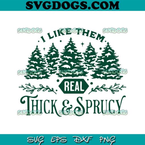 I Like Them Real Thick And Sprucy SVG, Christmas Trees SVG PNG DXF EPS