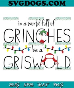 In A World Full Of Grinches Be A Griswold SVG, Grinch Christmas SVG PNG EPS DXF