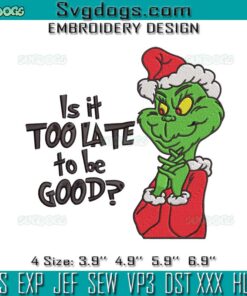 Is It Too Late To Be Good Embroidery, Grinch Christmas Embroidery