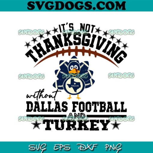 Its Not Thanksgiving Without Dallas Football And Turkey SVG, Dallas Thanksgiving Football SVG, Turkey Dallas Cowboys SVG PNG EPS DXF