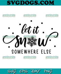 Let Is Snow Somewhere Else SVG, Christmas SVG PNG EPS DXF