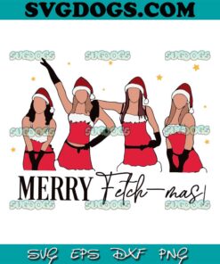 Merry Fetchmas SVG, Mean Girls Santa SVG, Mean Girls Jingle Bell Rock SVG PNG EPS DXF