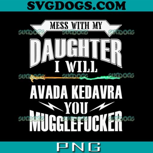 Mess With My Daughter PNG, I Will Avada Kedavra You Mugglefucker PNG, Harry Potter PNG