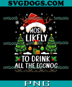 Most Likely To Drink All The Eggnog PNG, Christmas Matching PNG, Santa Hat PNG