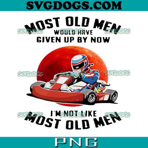 Most Old Men Would Have Given Up By Now PNG, I’m Not Like Most Old Men Racing The Moon PNG