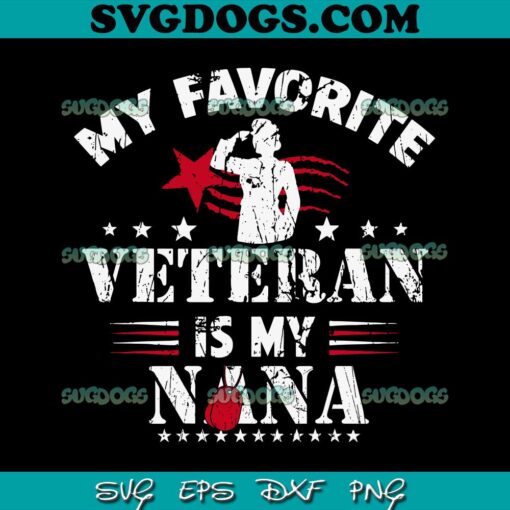 My Favorite Veteran Is My Nana SVG, Nana Veterans SVG, Veterans Day SVG PNG EPS DXF