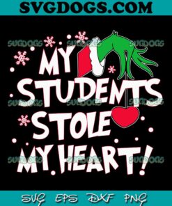 My Students Stole My Heart SVG, Grinch Teacher SVG, Grinch Christmas SVG PNG EPS DXF