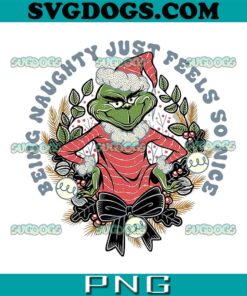 Naughty Grinch PNG, Christmas Grinch PNG, Being Naughty Just Feels So Nice PNG