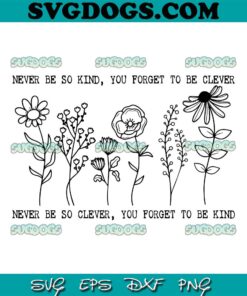 Never Be so Kind You Forget to Be Clever SVG, Floral Quotes SVG PNG EPS DXF