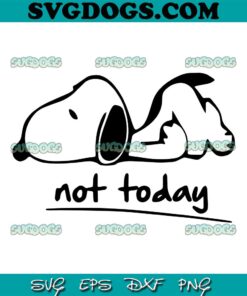 Not Today Snoopy SVG, Snoopy SVG PNG DXF EPS