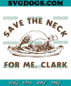 Save The Neck For Me Clark Christmas SVG, National Lampoons Christmas SVG PNG EPS DXF