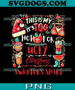 This Is My It’s Too Hot For Ugly Christmas Sweater Shirt PNG, Christmas Quote PNG