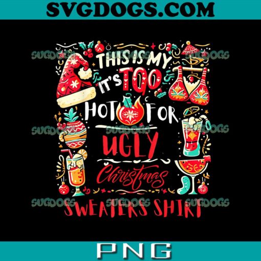 This Is My It’s Too Hot For Ugly Christmas Sweater Shirt PNG, Christmas Quote PNG