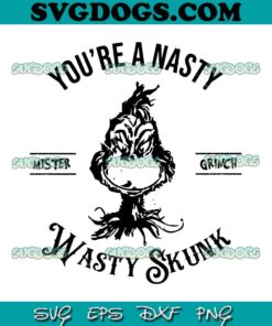 You Are Nasty Wasty Skunk Mister Grinch SVG, Mr Grinch Christmas SVG PNG EPS DXF