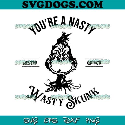 You Are Nasty Wasty Skunk Mister Grinch SVG, Mr Grinch Christmas SVG PNG EPS DXF