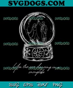 You Two Are Dancing In A Snowglobe SVG, Christmas Song SVG PNG DXF EPS