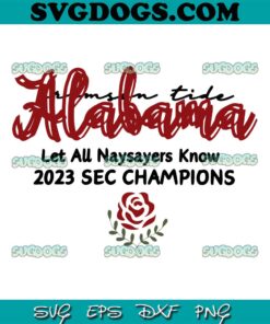 Alabama Crime Tide SEC Champs 2023 Let All Naysayers Know SVG, Alabama Crimson Tide SVG PNG DXF EPS