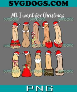All I Want For Christmas PNG, Merry Dickmas PNG, Dirty Christmas PNG