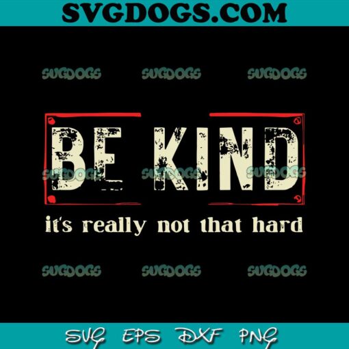 Be Kind Its Really Not That Hard SVG PNG EPS DXF