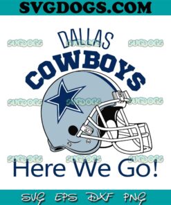 Dallas Cowboys Helmet Here We Go SVG, Dallas Cowboys SVG PNG DXF EPS