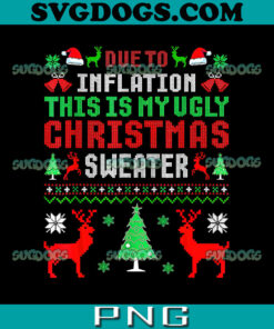 Due To Inflation This Is My Ugly Christmas Sweater PNG, Men Women Christmas Sweaters Shirt PNG
