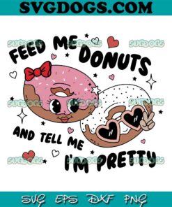 Feed Me Donuts And Tell Me Im Pretty SVG, Valentines Day SVG PNG DXF EPS