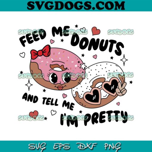 Feed Me Donuts And Tell Me Im Pretty SVG, Valentines Day SVG PNG DXF EPS