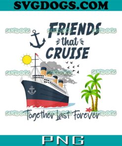 Friends That Cruise PNG, Together Last Forever 2024 Vacation PNG