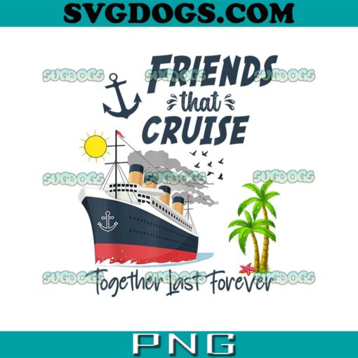 Friends That Cruise PNG, Together Last Forever 2024 Vacation PNG