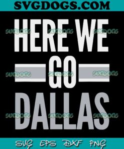 Here We Go Dallas SVG, Funny Dallas Here We Go Fan SVG, Dallas Cowboys SVG PNG EPS DXF