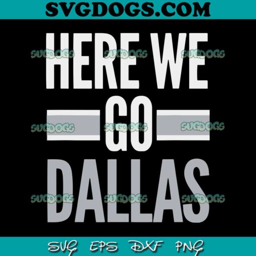 Here We Go Dallas SVG, Funny Dallas Here We Go Fan SVG, Dallas Cowboys SVG PNG EPS DXF